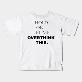 Hold On, Let Me Overthink This - Funny Sarcastic - Quotes - Sayings Kids T-Shirt